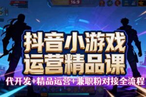 【19750】【抖音小游戏精品运营课】小白也可以操作，从0开始学小游戏运营