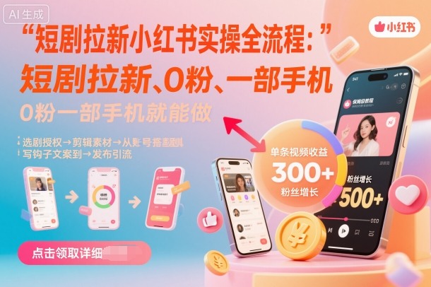 【19898】短剧拉新小红书实操全流程，0粉一部手机就可以做，详细教程