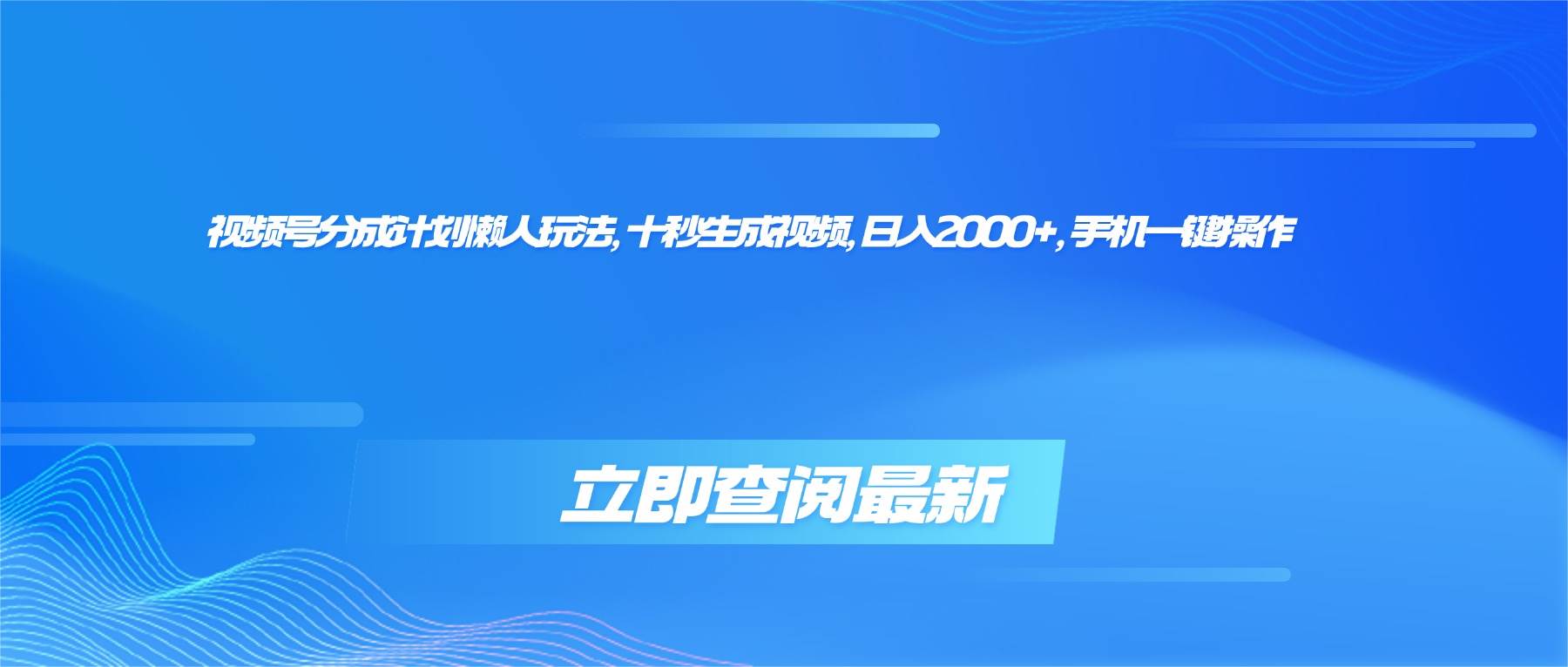 【19975】视频号分成计划懒人玩法，十秒生成视频，日入2000+，手机一键操作