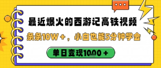 【20007】最近爆火的西游记高铁视频，条条10W＋，小白也能5分钟轻松上手，单日变现1k
