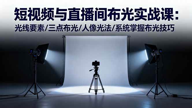 【20174】孔明大师兄短视频与直播间布光实战课：光线要素 三点布光 人像光法 系统掌握布光技巧