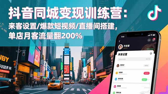 【20407】抖音同城变现训练营：来客设置爆款短视频直播间搭建,单店月客流量翻200%
