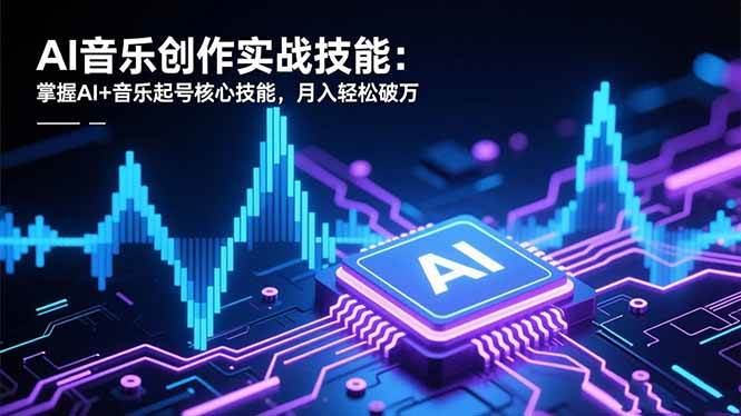 【20469】阿妹AI音乐创作实战技能：掌握AI+音乐起号核心技能，月入轻松破万