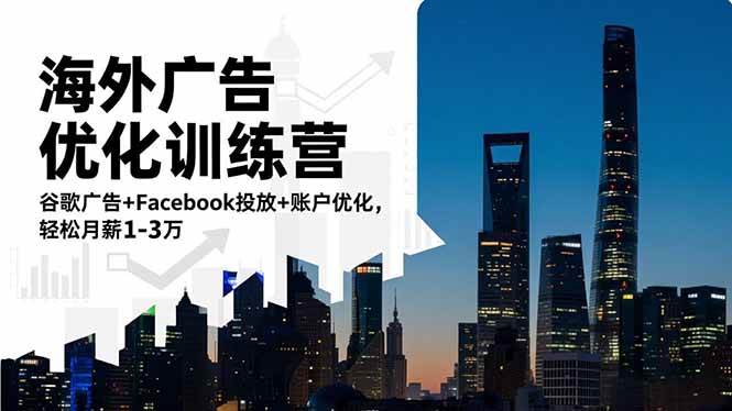 【20520】何塞老师海外广告优化训练营：谷歌广告+Facebook投放+账户优化，轻松月薪1-3万