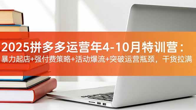 【20543】纪主任2025拼多多运营年4-10月特训营：暴力起店+强付费策略+活动爆流+突破运营瓶颈，干货拉满