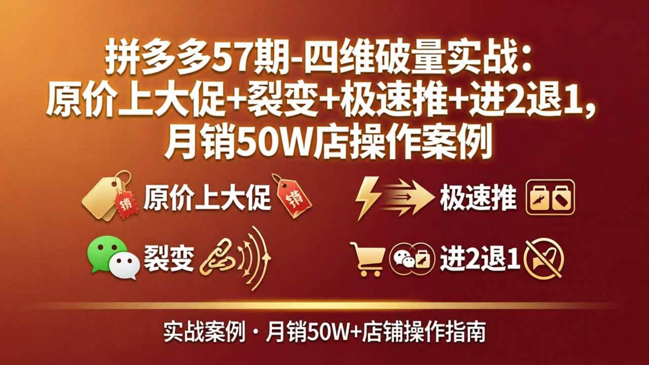 【21552】叮当会拼多多57期-四维破量实战：原价上大促+裂变+极速推+进2退1，月销50W店操作案例