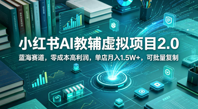 【21617】黄岛主小红书AI教辅虚拟项目1.0+2.0，蓝海赛道，零成本高利润，单店月入1.5W+，可批量复制