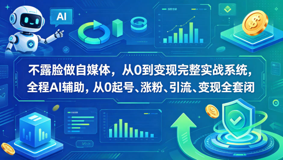 【21635】不露脸做自媒体，从0到变现完整实战系统，全程AI辅助，从0起号、涨粉、引流、变现全套闭环