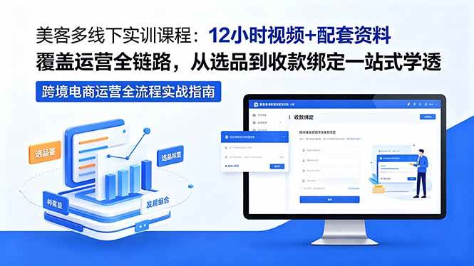 【21715】美客多线下实训课程：12小时视频+配套资料覆盖运营全链路，从选品到收款绑定一站式学透