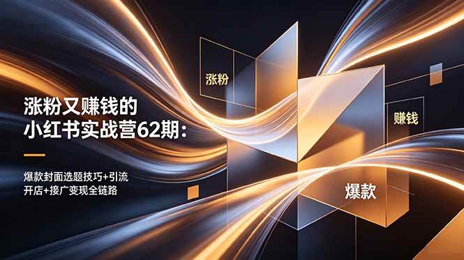 【21765】秋叶涨粉又赚钱的小红书实战营62期：爆款封面选题技巧+引流开店+接广变现全链路