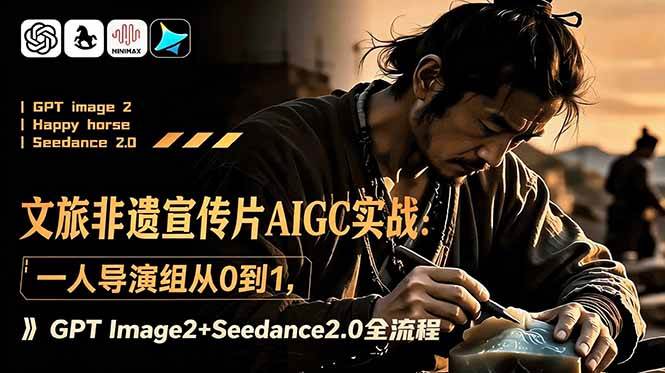 【21887】文旅非遗宣传片AIGC实战：一人导演组从0到1，GPT Image2+Seedance2.0全流程