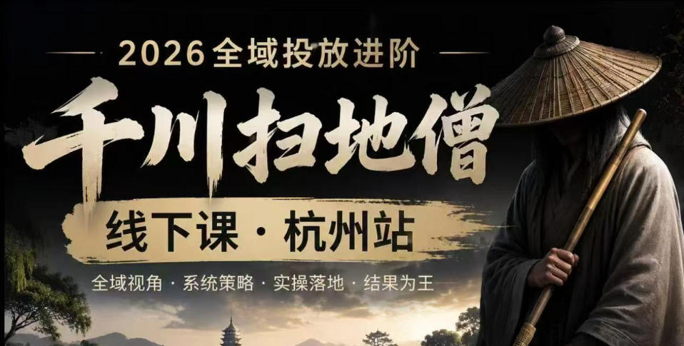 【21890】千川扫地僧2026抖音全域投放进阶课，少走弯路·快速起量·掌控增长，6月12-14号杭州线下课