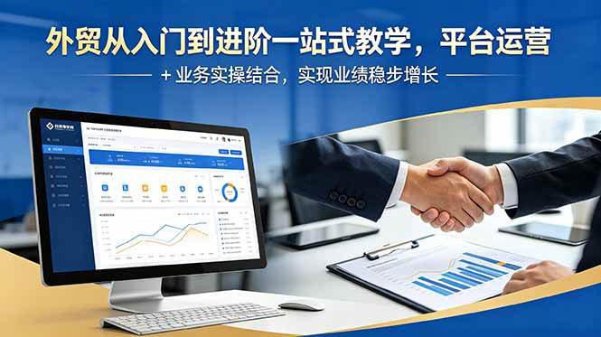 【21905】橙光外贸从入门到进阶一站式教学，平台运营 + 业务实操结合，实现业绩稳步增长